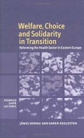 Welfare, Choice, and Solidarity in Transition: Reforming the Health Sector in Eastern Europe (Federico Caffe Lectures) артикул 13571c.